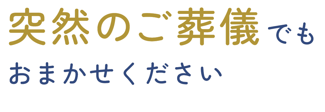 突然のご葬儀でもおまかせください